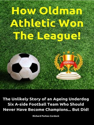 cover image of How Oldman Athletic Won the League! the Unlikely Story of an Ageing Underdog Six A-side Football Team Who Should Never Have Become Champions... But Did!